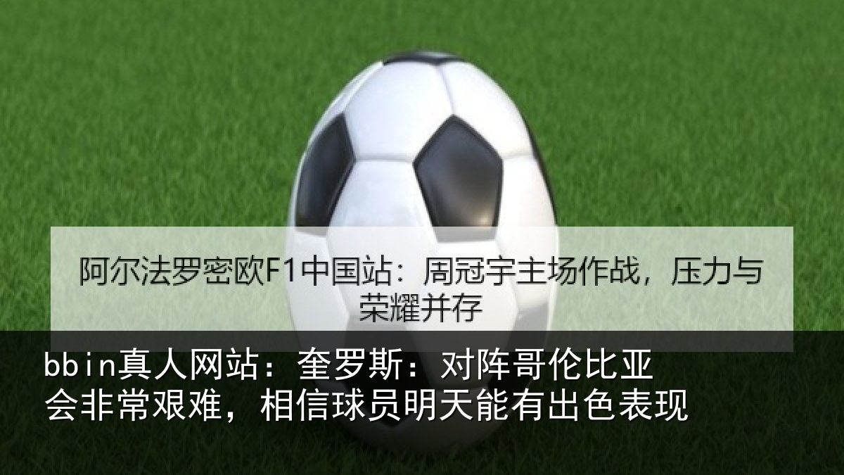 bbin真人网站:奎罗斯:对阵哥伦比亚会非常艰难,相信球员明天能有出色表现