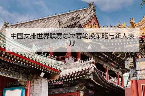 zhong-guo-nv-pai-shi-jie-lian-sai-zong-jue-sai-lun-huan-ce-lve-yu-xin-ren-biao-xian-3-144.jpg